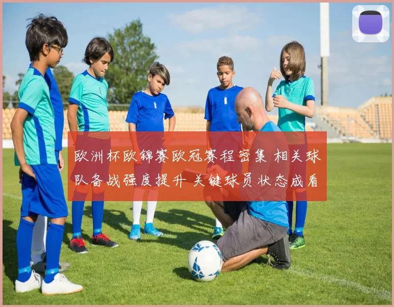 欧洲杯欧锦赛欧冠赛程密集 相关球队备战强度提升 关键球员状态成看点