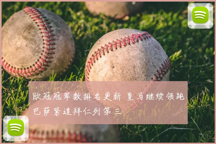 欧冠冠军数排名更新 皇马继续领跑巴萨紧追拜仁列第三