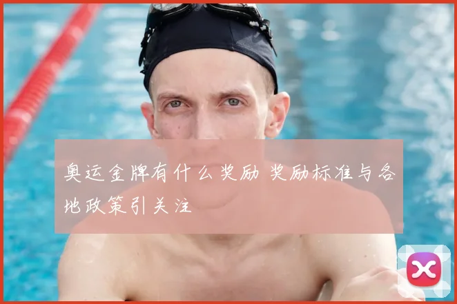 奥运金牌有什么奖励 奖励标准与各地政策引关注