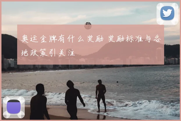 奥运金牌有什么奖励 奖励标准与各地政策引关注